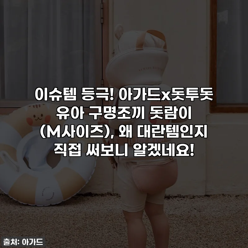 이슈템 등극! 아가드x돗투돗 유아 구명조끼 돗람이 (M사이즈), 왜 대란템인지 직접 써보니 알겠네요!