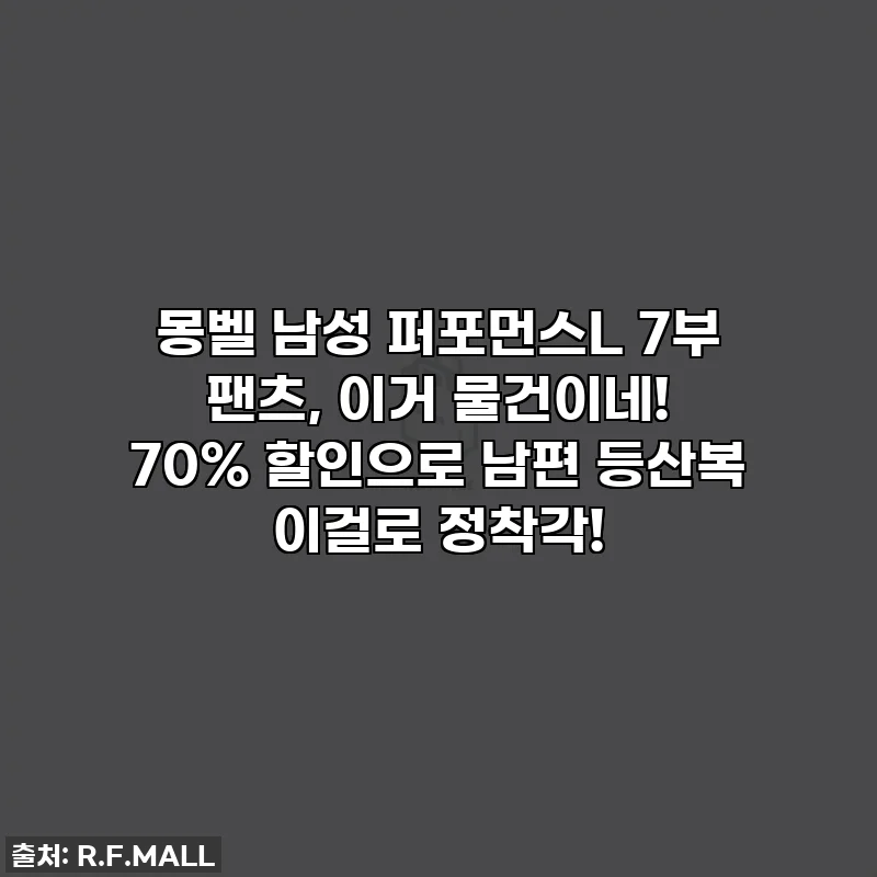 몽벨 남성 퍼포먼스L 7부 팬츠, 이거 물건이네! 70% 할인으로 남편 등산복 이걸로 정착각!
