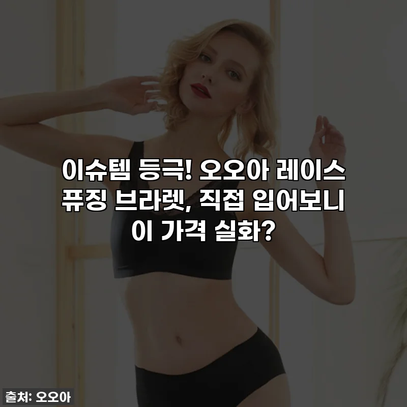 이슈템 등극! 오오아 레이스 퓨징 브라렛, 직접 입어보니 이 가격 실화?