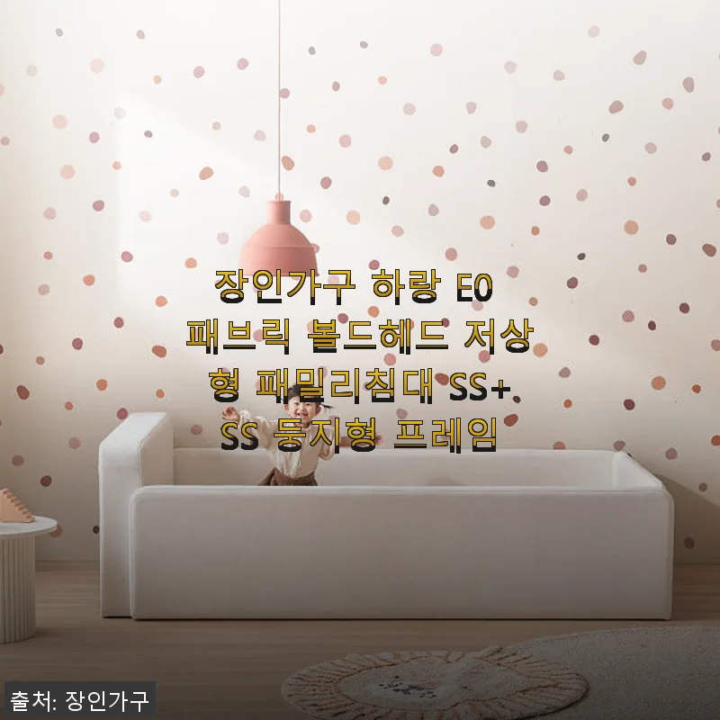 장인가구 하랑 E0 패브릭 볼드헤드 저상형 패밀리침대 SS+SS 둥지형 프레임 사용후기