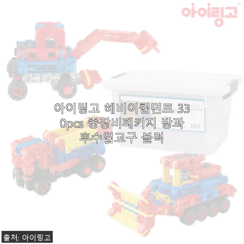 아이링고 헤비이큅먼트 330pcs 중장비패키지 사용후기: 아이의 창의력을 키워주는 최고의 선택