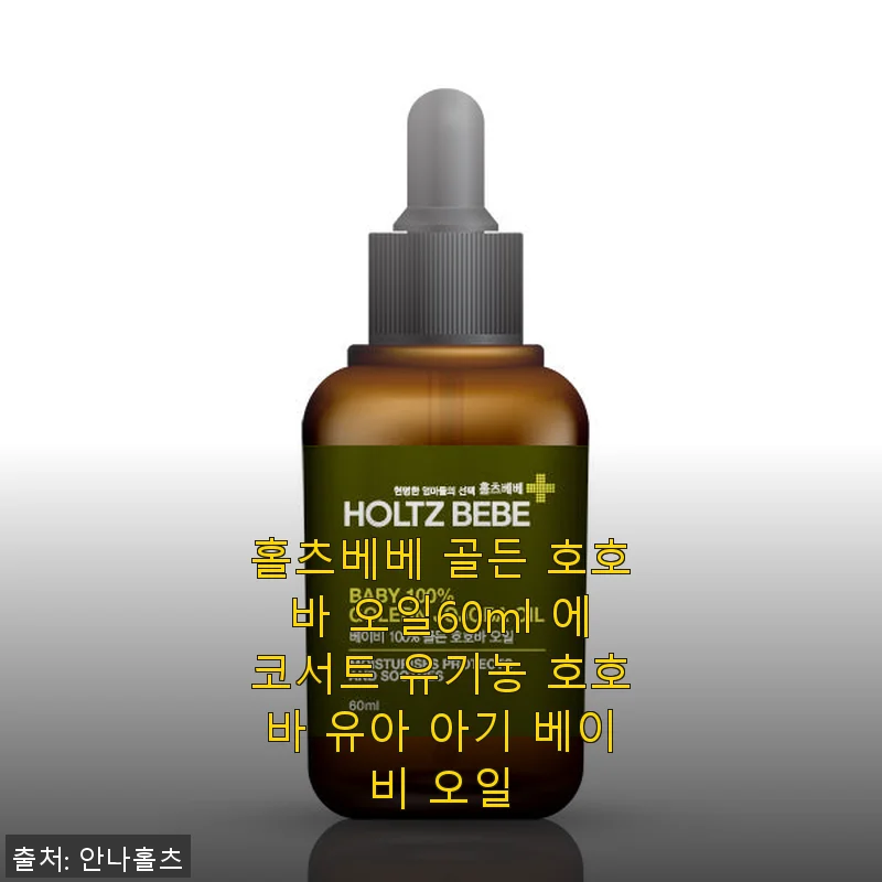 홀츠베베 골든 호호바 오일 60ml 사용 후기, 아기 피부에 딱 맞는 자연 보습 오일